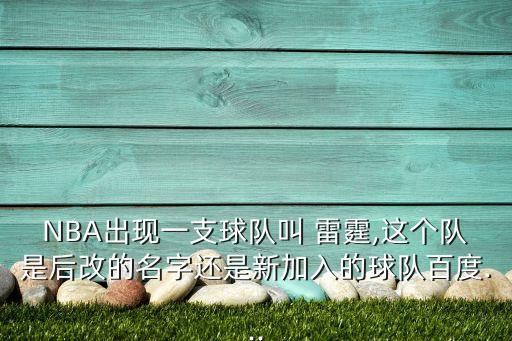 NBA出現(xiàn)一支球隊(duì)叫 雷霆,這個(gè)隊(duì)是后改的名字還是新加入的球隊(duì)百度...