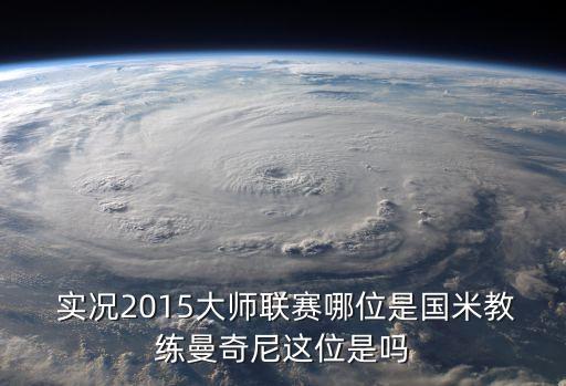  實(shí)況2015大師聯(lián)賽哪位是國(guó)米教練曼奇尼這位是嗎