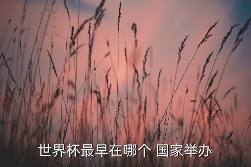 世界杯最早在哪個(gè) 國(guó)家舉辦