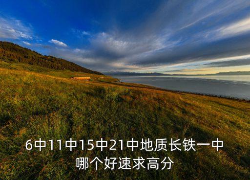 6中11中15中21中地質(zhì)長(zhǎng)鐵一中哪個(gè)好速求高分