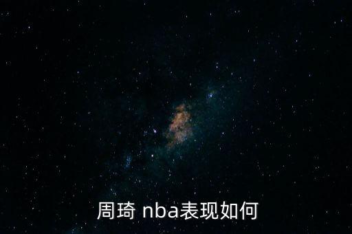 nba周琦在哪個球隊(duì),選秀在即周琦展現(xiàn)自己的潛力