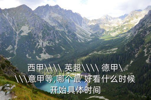 西甲\\\\ 英超\\\\ 德甲\\\\意甲等,哪個最 好看什么時候開始具體時間