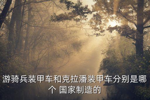 游騎兵裝甲車(chē)和克拉潘裝甲車(chē)分別是哪個(gè) 國(guó)家制造的