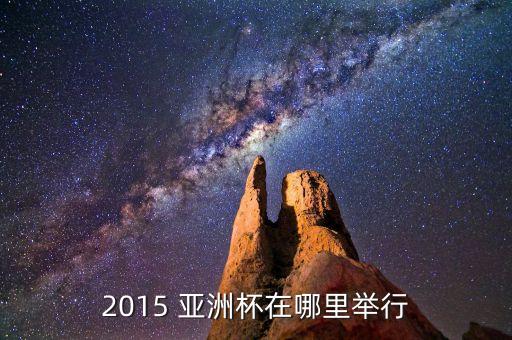 2015 亞洲杯在哪里舉行