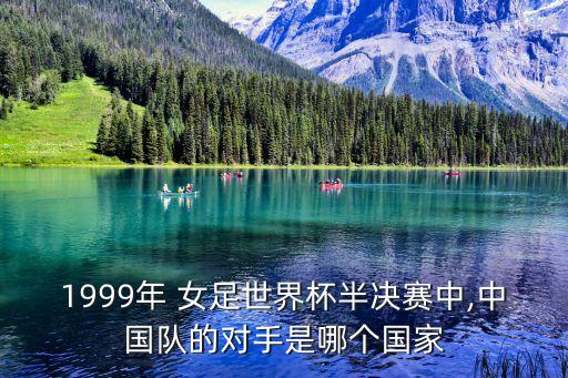 1999年 女足世界杯半決賽中,中國隊(duì)的對手是哪個國家
