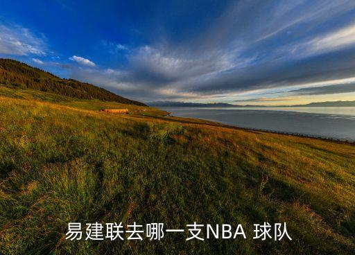 易建聯(lián)去哪一支NBA 球隊(duì)