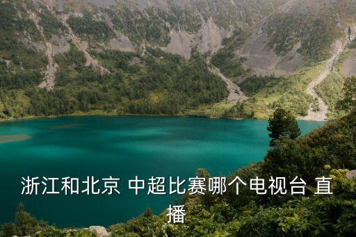 哪個直播平臺直播中超,中國體育頻道將直播北京中超新帥首秀