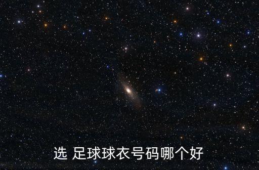 選 足球球衣號(hào)碼哪個(gè)好