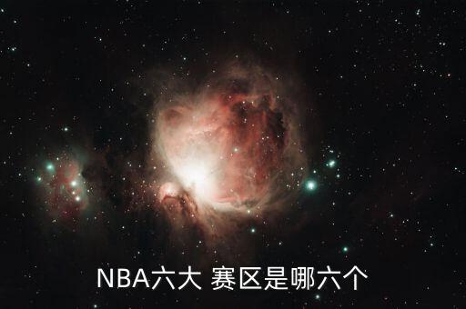 NBA六大 賽區(qū)是哪六個(gè)
