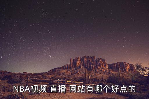 NBA視頻 直播 網(wǎng)站有哪個(gè)好點(diǎn)的