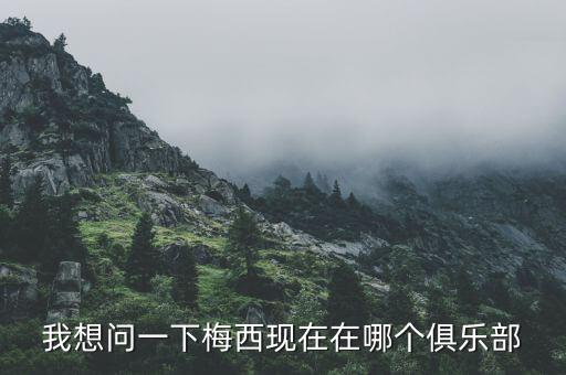 我想問(wèn)一下梅西現(xiàn)在在哪個(gè)俱樂(lè)部