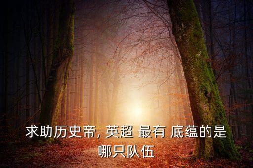 求助歷史帝, 英超 最有 底蘊(yùn)的是哪只隊(duì)伍