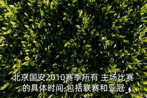 北京國安2010賽季所有 主場比賽的具體時間,包括聯(lián)賽和亞冠