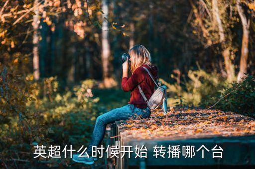  英超什么時候開始 轉(zhuǎn)播哪個臺