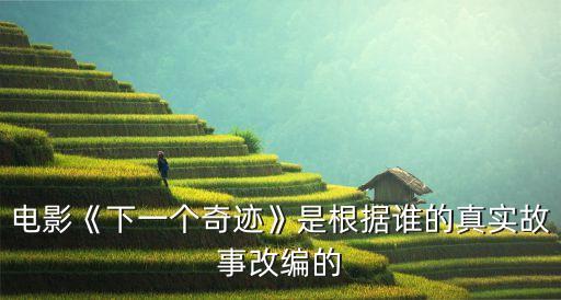 電影《下一個奇跡》是根據(jù)誰的真實故事改編的