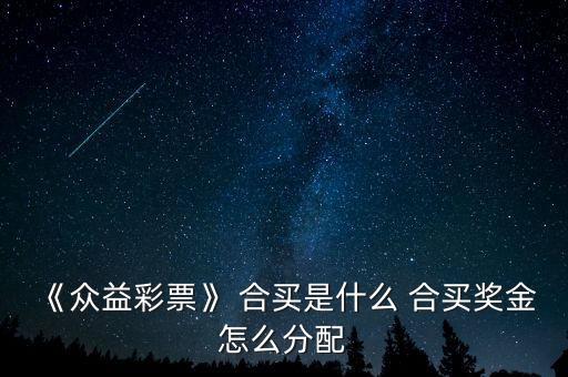 《眾益彩票》 合買(mǎi)是什么 合買(mǎi)獎(jiǎng)金怎么分配