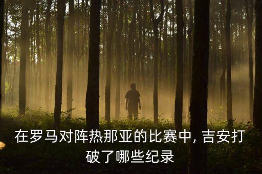 在羅馬對陣熱那亞的比賽中, 吉安打破了哪些紀(jì)錄