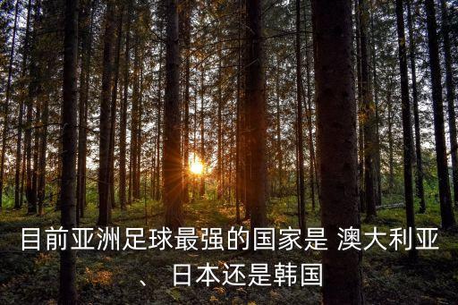 澳大利亞與日本哪個(gè)強(qiáng),選擇澳大利亞還是日本?