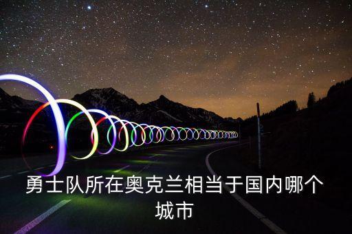  勇士隊(duì)所在奧克蘭相當(dāng)于國內(nèi)哪個(gè) 城市