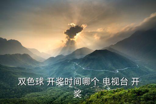 雙色球電視開獎(jiǎng)是哪個(gè)臺直播,雙色球開獎(jiǎng)電視回答問題