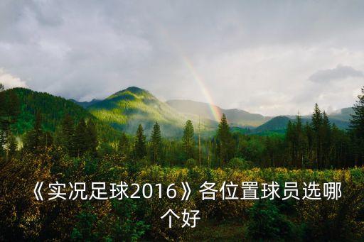 《實況足球2016》各位置球員選哪個好