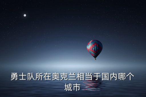  勇士隊(duì)所在奧克蘭相當(dāng)于國內(nèi)哪個(gè) 城市