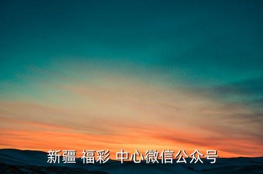  新疆 福彩 中心微信公眾號