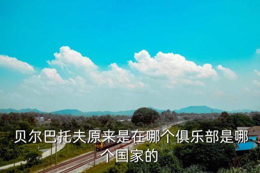 貝爾格勒紅星是哪個隊,保加利亞足球小將貝爾巴托夫踢球成名。