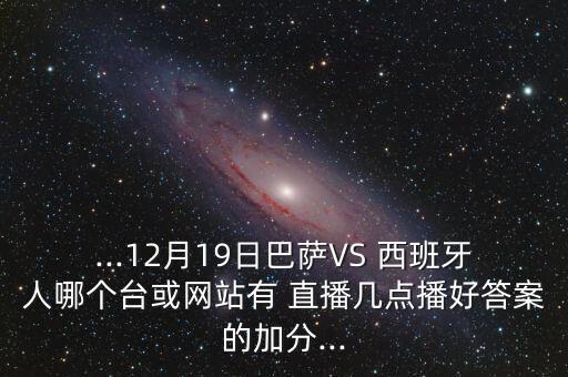 哪個(gè)頻道直播西班牙人對(duì)陣瓦倫西亞,巴薩與西班牙皇馬的比賽