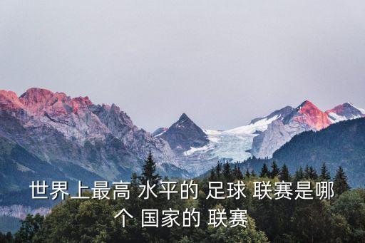 世界上最高 水平的 足球 聯(lián)賽是哪個(gè) 國(guó)家的 聯(lián)賽
