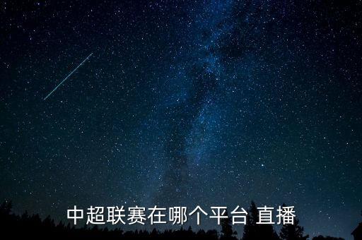 中超聯(lián)賽在哪個(gè)平臺(tái) 直播