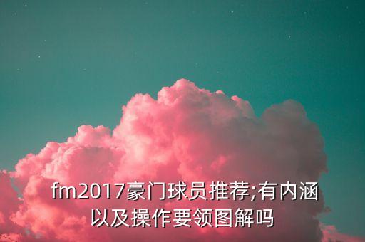  fm2017豪門球員推薦;有內(nèi)涵以及操作要領(lǐng)圖解嗎