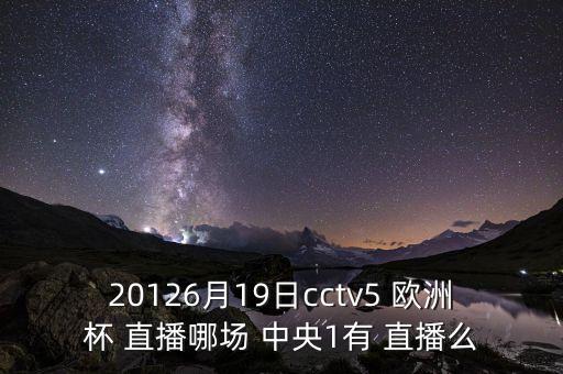 20126月19日cctv5 歐洲杯 直播哪場 中央1有 直播么
