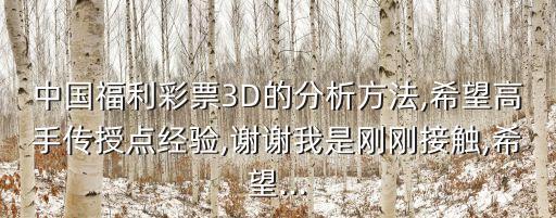 中國福利彩票3D的分析方法,希望高手傳授點(diǎn)經(jīng)驗(yàn),謝謝我是剛剛接觸,希望...