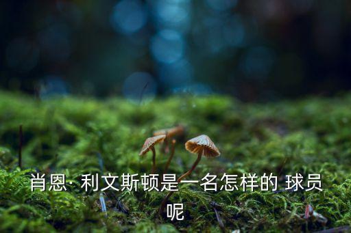 利文斯頓球員哪個(gè)國家,我還是我認(rèn)識(shí)的利文斯ton