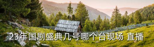 23年國(guó)劇盛典幾號(hào)哪個(gè)臺(tái)現(xiàn)場(chǎng) 直播