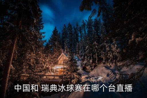 中國和 瑞典冰球賽在哪個(gè)臺(tái)直播