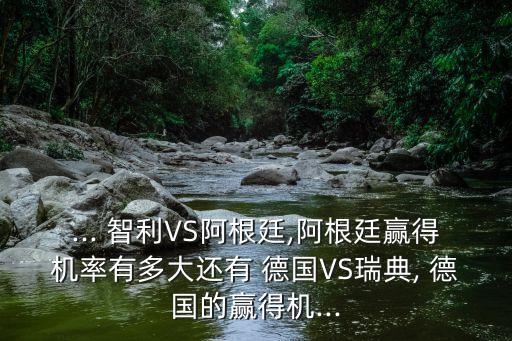 ... 智利VS阿根廷,阿根廷贏得機率有多大還有 德國VS瑞典, 德國的贏得機...