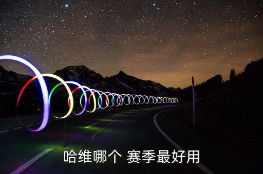 哈維哪個(gè) 賽季最好用