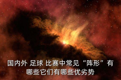 國內(nèi)外 足球 比賽中常見“陣形”有哪些它們有哪些優(yōu)劣勢