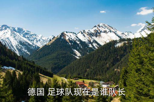 德國(guó) 足球隊(duì)現(xiàn)在是誰(shuí)隊(duì)長(zhǎng)