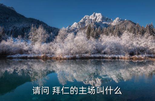 請(qǐng)問(wèn) 拜仁的主場(chǎng)叫什么