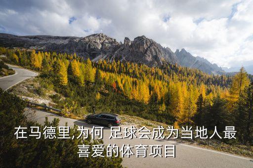 在馬德里,為何 足球會成為當?shù)厝俗钕矏鄣捏w育項目