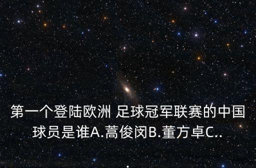 第一個登陸歐洲 足球冠軍聯(lián)賽的中國球員是誰A.蒿俊閔B.董方卓C...