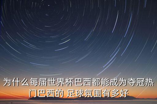 為什么每屆世界杯巴西都能成為奪冠熱門(mén)巴西的 足球氛圍有多好