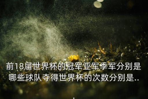 前18屆世界杯的冠軍亞軍季軍分別是哪些球隊奪得世界杯的次數(shù)分別是...