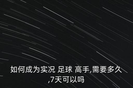 如何成為實(shí)況 足球 高手,需要多久,7天可以嗎