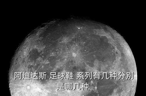  阿迪達(dá)斯 足球鞋 系列有幾種分別是哪幾種