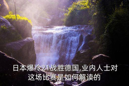  日本爆冷21戰(zhàn)勝德國,業(yè)內(nèi)人士對這場比賽是如何解讀的