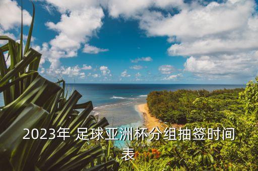 2023年 足球亞洲杯分組抽簽時間表